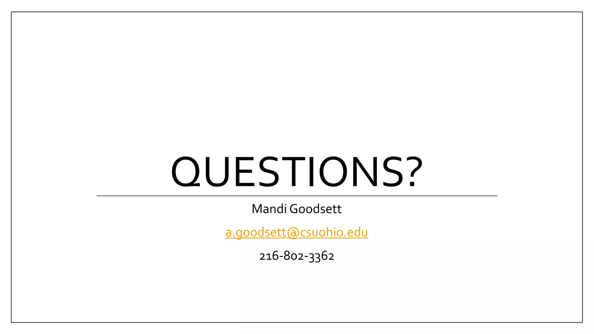 QUESTIONS?
Mandi Goodsett
a.goodsett@csuohio.edu
216-802-3362
 