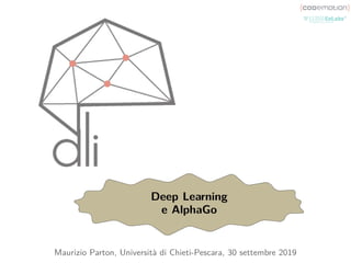 Deep Learning
e AlphaGo
Maurizio Parton, Università di Chieti-Pescara, 30 settembre 2019
 
