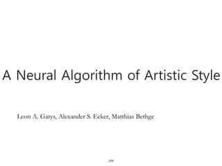 264
A Neural Algorithm of Artistic Style
Leon A. Gatys, Alexander S. Ecker, Matthias Bethge
 