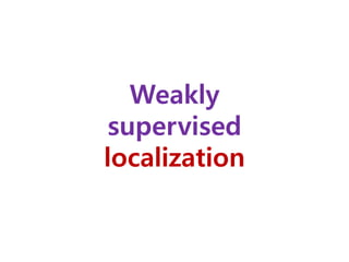 Weakly
supervised
localization
 