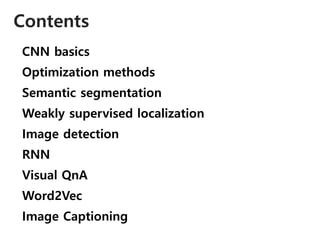 Optimization methods
CNN basics
Semantic segmentation
Weakly supervised localization
Image detection
RNN
Visual QnA
Word2Vec
Image Captioning
Contents
 