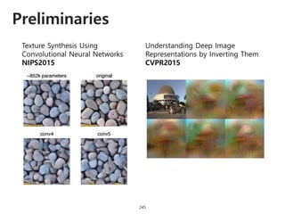 Preliminaries
245
Understanding Deep Image
Representations by Inverting Them
CVPR2015
Texture Synthesis Using
Convolutional Neural Networks
NIPS2015
 