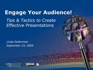 Engage Your Audience! Tips & Tactics to Create Effective Presentations Linda Detterman September 23, 2009 
