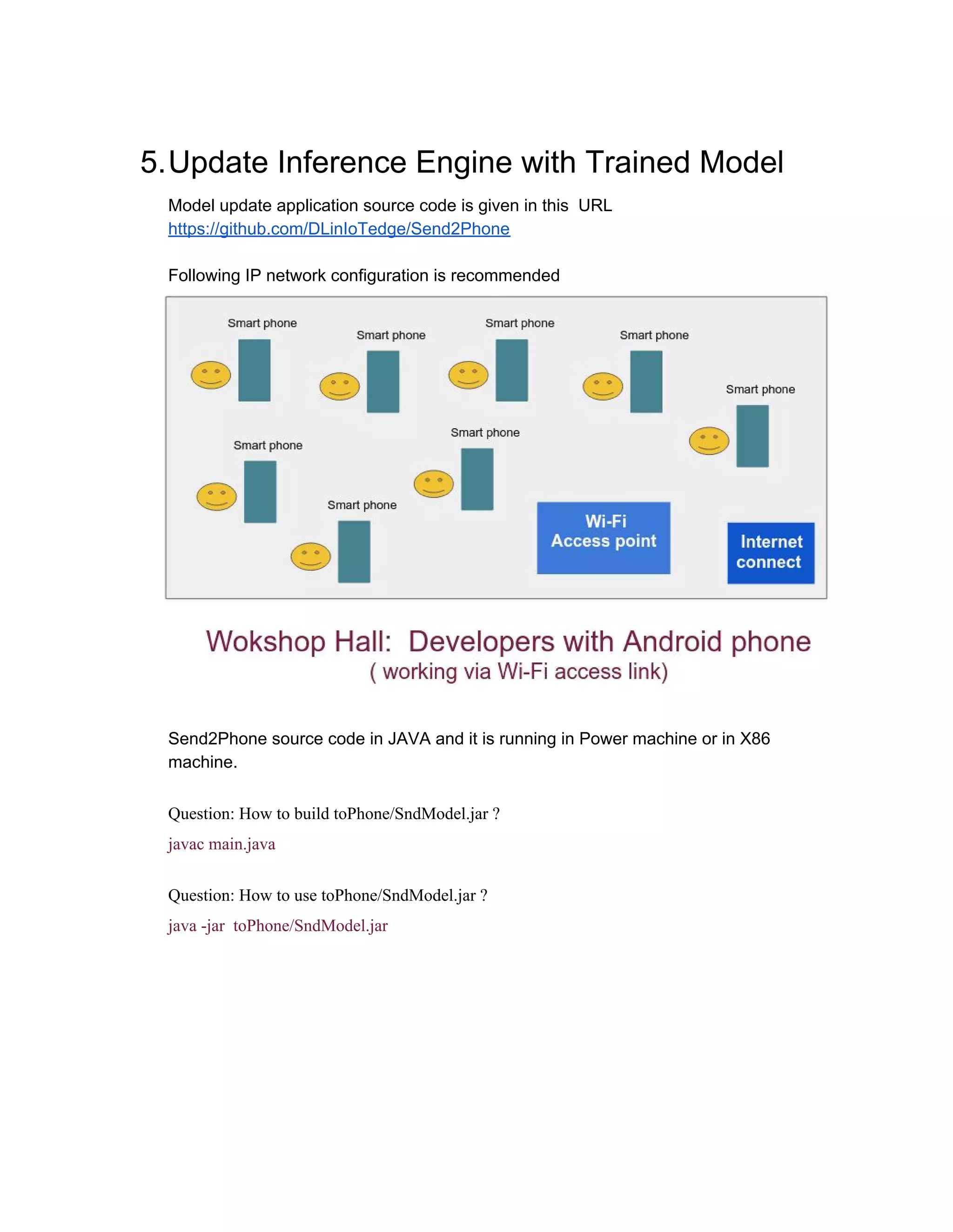 5.Update Inference Engine with Trained Model
Model update application source code is given in this URL
https://github.com/DLinIoTedge/Send2Phone
Following IP network configuration is recommended
Send2Phone source code in JAVA and it is running in Power machine or in X86
machine.
Question: How to build toPhone/SndModel.jar ?
javac main.java
Question: How to use toPhone/SndModel.jar ?
java -jar toPhone/SndModel.jar
 