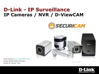 D-Link - IP Surveillance  IP Cameras / NVR / D-ViewCAM Xavier Campos ( [email_address] ) Product Manager Spain & Portugal Sevilla, 26 th  January  2010. 