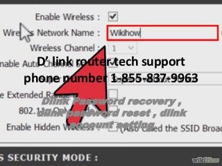 D’ link router tech support
phone number 1-855-837-9963
Dlink Password recovery ,
dlink password reset , dlink
account setting
 