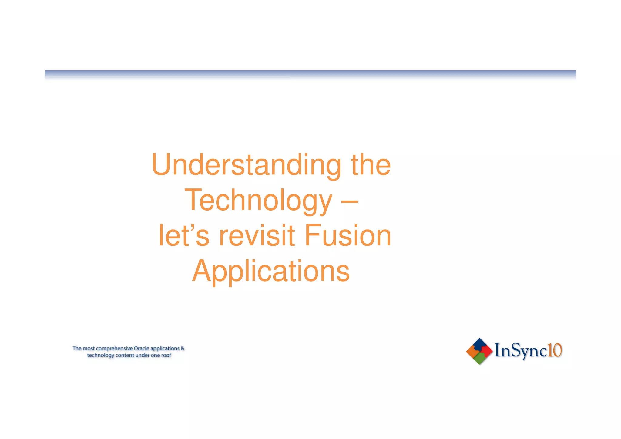 Understanding the
  Technology –
let’s revisit Fusion
   Applications
 
