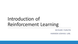 Introduction	of	
Reinforcement	Learning
KEISUKE	FUKUTA
HARADA	USHIKU LAB.
 