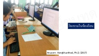 กิจกรรมในห้องเรียน
Anusorn Hongkhunthod, Ph.D. (2017)
อนุศร หงษ์ขุนทด
 