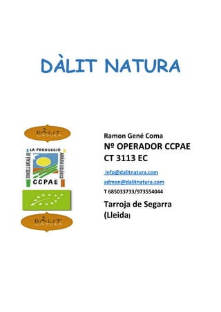 DÀLIT NATURA
Ramon Gené Coma
Nº OPERADOR CCPAE
CT 3113 EC
info@dalitnatura.com
admon@dalitnatura.com
T 685033733/973554044
Tarroja de Segarra
(Lleida)
 