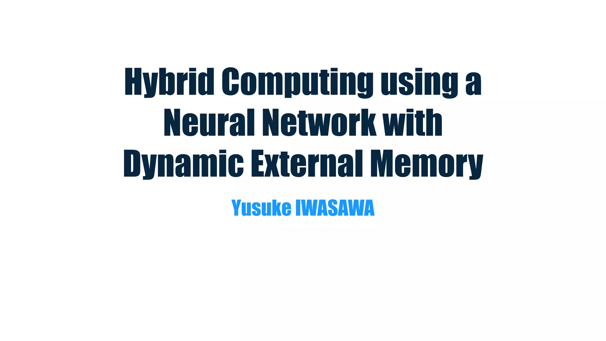 Hybrid Computing using a Neural Network with Dynamic External Memory Yusuke IWASAWA 