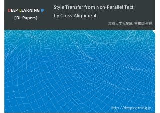 1
Style Transfer from Non-Parallel Text
by Cross-Alignment
東京大学松尾研, 曽根岡 侑也
DEEP LEARNING JP
[DL Papers]
http://deeplearning.jp
 