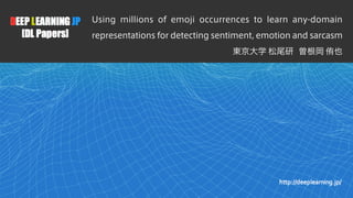 1
Using millions of emoji occurrences to learn any-domain
representations for detecting sentiment, emotion and sarcasm
東京大学	松尾研			曽根岡	侑也
 