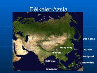 Délkelet-Ázsia



                            Dél-Korea



                 Hongkong
                             Tajvan
          Thaiföld
                            Fülöp-szk

     Malájzia
                            Indonézia

     Szingapúr
 
