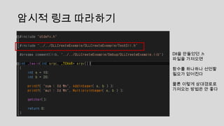 암시적 링크 따라하기
Dll을 만들었던 .h
파일을 가져오면
함수를 하나하나 선언할
필요가 없어진다
물론 이렇게 상대경로로
가져오는 방법은 안 좋다
 