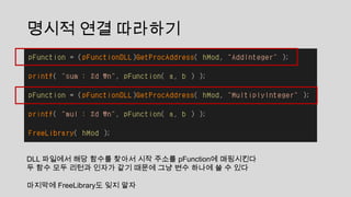 명시적 연결 따라하기
DLL 파일에서 해당 함수를 찾아서 시작 주소를 pFunction에 매핑시킨다
두 함수 모두 리턴과 인자가 같기 때문에 그냥 변수 하나에 쓸 수 있다
마지막에 FreeLibrary도 잊지 말자
 