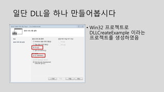 일단 DLL을 하나 만들어봅시다
• Win32 프로젝트로
DLLCreateExample 이라는
프로젝트를 생성하였음
 