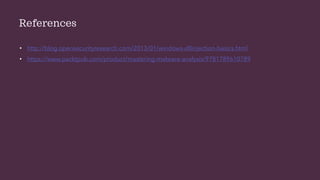 References
• http://blog.opensecurityresearch.com/2013/01/windows-dllinjection-basics.html
• https://www.packtpub.com/product/mastering-malware-analysis/9781789610789
 