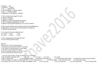 5. ang pala ___ lupa
6. ang kawali ___ mantika
7. Sila ____ nagtatalakayan
8. Tayo nang gumawa___ mag-aral gumuhit.
9. Kami ____ tutulong sa kapwa.
10. Magtatanim sila ng ampalaya___kalabasa.
C. Paikliin ang mga may salungguhit na salita.
11. maaamo at masunurin
12. matalino at madasalin
13. Magbasa at sumulat nang madalas para gumaling.
14. Ako ay nangangarap magtagumpay sa buhay.
15. Manonood lang ng pelikula atprograma sa TV na para sa edad mo.
D.Isulat nang may wastong baybay ang mga salitang mali ang pagkakabaybay.
16. Makalikasan si Nilo kaya naes niyang huwag maputol ang mga puno.
17. Natunaw ang baluke ng yelo.
E. Alin sa mga salita ang may kambal-katinig ?
18. a. basura b. bulsa c. blusa
19. a. balot b. basura c. braso
F. Sipiin ang pangungusap sa paraang kabit-kabit.
20. Suot ni Nene ang dilaw na blusa.
ENGLISH
Ring the effect in the following sentences
1. Fe woke up late because she watched T.V. last night.
2. The streets are flooded because its rained hard.
3. The baby is crying because he is hungry.
4. I have a toothache because I ate too much candy.
5. She is sad because she failed in the test.
I will read a short situation. Choose the letter of the correct answer.
1. Why does Mother sweep the floor? a. It is big b. It is clean c. It is dirty d. It is small
2. Why do children play? a. Plays make children sick b. Children grow when they play c. It will make them weak and pale d.It makes their muscles strong and healthy.
3. What will happen if you step on a lighted cigarette? a. The light goes out b. It becomes bigger c. Your hands get burned d. The light grows bigger
4. Lito played in the rain. He felt very cold. What would happen to him? a. He will not grow b. Lito will become sick c. He will become strong d. He will become taller
 