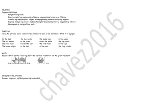 FILIPINO
Paggawa ng Collage
Pangkatin ang klase.
Bawat pangkat ay gagawa ng collage ng magagandang tanawin sa Pilipinas .
Sumulat ng impormasyon tungkol sa magagandang tanawin na inyong nagawa.
Bigyang-halaga ang ginawa ng bawat pangkat sa pamamagitan ng paggamit ng rubrics.
Magsagawa ng isang gallery walk.
ENGLISH
Using the phrases below combine two phrases to make a new sentence. Write it on a paper.
On the bed the dog barks the snake hiss in the grass
The cat meows on the tree under the table the pig grunts
The bees buzz beside the cat the bird chirps in the cage
The horse neighs on the mat in the pond the frog croaks
MATH
Review: Which of the following shows the correct illustration of the given fraction?
2/4 5/6 2/5
ARALING PANLIPUNAN
Gumawa ng poster ng likas yaman ng komunidad.
 
