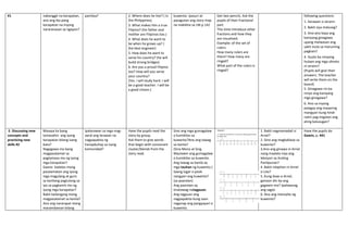 #1 nabanggit na karapatan,
ano ang iba pang
karapatan na inyong
nararanasan sa ngayon?
pamilya? 2. Where does he live? ( in
the Philippines)
3. What makes him a true
Filipino? (his father and
mother are Filipinos too.)
4. What does he want to
be when he grows up? (
the best engineer)
5. How does he want to
serve his country? (he will
build strong bridges)
6. Are you a proud Filipino
too? How will you serve
your country?
(Yes. I will study hard. I will
be a good teacher. I will be
a good citizen.)
kuwento. Ipasuri at
pasagutan ang story map
na makikita sa LM.p 142
Get two pencils. Ask the
pupils of their fractional
part.
This time introduce other
fractions and how they
are visualized.
Example: of the set of
rulers.
How many rulers are
there? How many are
ringed?
What part of the rulers is
ringed?
following questions:
1. Ilarawan si Jerann.
2. Bakit siya malusog?
3. Ano-ano kaya ang
kaniyang ginagawa
upang maiwasan ang
sakit mula sa maruming
pagkain?
4. Gusto ba ninyong
hulaan ang mga sikreto
ni Jerann?
(Pupils will give their
answers. The teacher
will write them on the
board)
5. Ginagawa rin ba
ninyo ang kaniyang
mga ginagawa?
6. Ano sa inyong
palagay ang maaaring
mangyari kung hindi
natin pag-iingatan ang
ating kalusugan?
E. Discussing new
concepts and
practicing new
skills #2
Masaya ka bang
tamasahin ang iyong
karapatan bilang isang
bata?
Nagagawa mo bang
magpasalamat sa
pagtamasa mo ng iyong
mga karapatan?
Gaano kadalas mong
pasalamatan ang iyong
mga magulang at guro
sa kanilang pagtulong sa
iyo sa pagkamit mo ng
iyong mga karapatan?
Bakit kailangang mong
magpasalamat sa kanila?
Ano ang nararapat mong
maramdaman bilang
Ipalarawan sa mga mag-
aaral ang larawan na
nagpapakita ng
hanapbuhay sa isang
komunidad?
Have the pupils read the
story by group.
Ask them to give words
that begin with consonant
cluster/blends from the
story read.
Sino ang mga gumagalaw
o kumikilos sa
kuwento?Ano ang tawag
sa kanila?
(Sina Mona at Gng.
Maulawin ang gumagalaw
o kumikilos sa kuwento.
Ang tawag sa kanila ay
mga tauhan ng kuwento.)
Saang lugar o pook
nangyari ang kuwento?
(sa paaralan)
Ang paaralan ay
tinatawag natagpuan.
Ang tagpuan ang
nagpapakita kung saan
naganap ang pangyayari o
kuwento.
1. Bakit nagmamadali si
Arnel?
2. Sino ang magkaklase sa
kuwento?
3.Ano ang ginawa ni Arnel
nang maalala niya ang
leksiyon sa Araling
Panlipunan?
4. Bakit nilapitan ni Arnel
si Lito?
5. Kung ikaw si Arnel,
ganoon din ba ang
gagawin mo? Ipaliwanag
ang sagot.
6. Ano ang mensahe ng
kuwento?
Have the pupils do
Gawin, p. 441
 