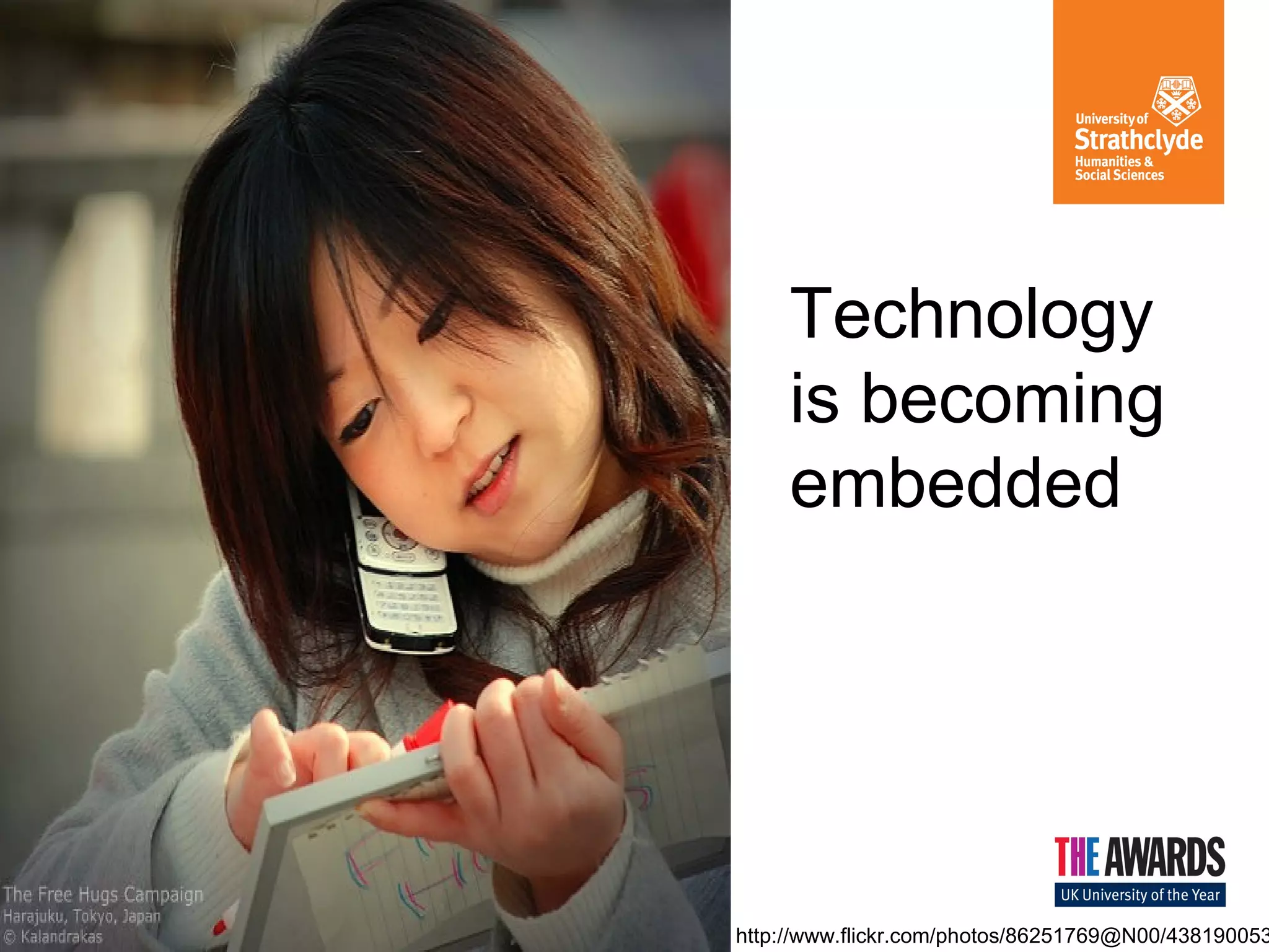 Technology
is becoming
embedded

http://www.flickr.com/photos/86251769@N00/438190053

 