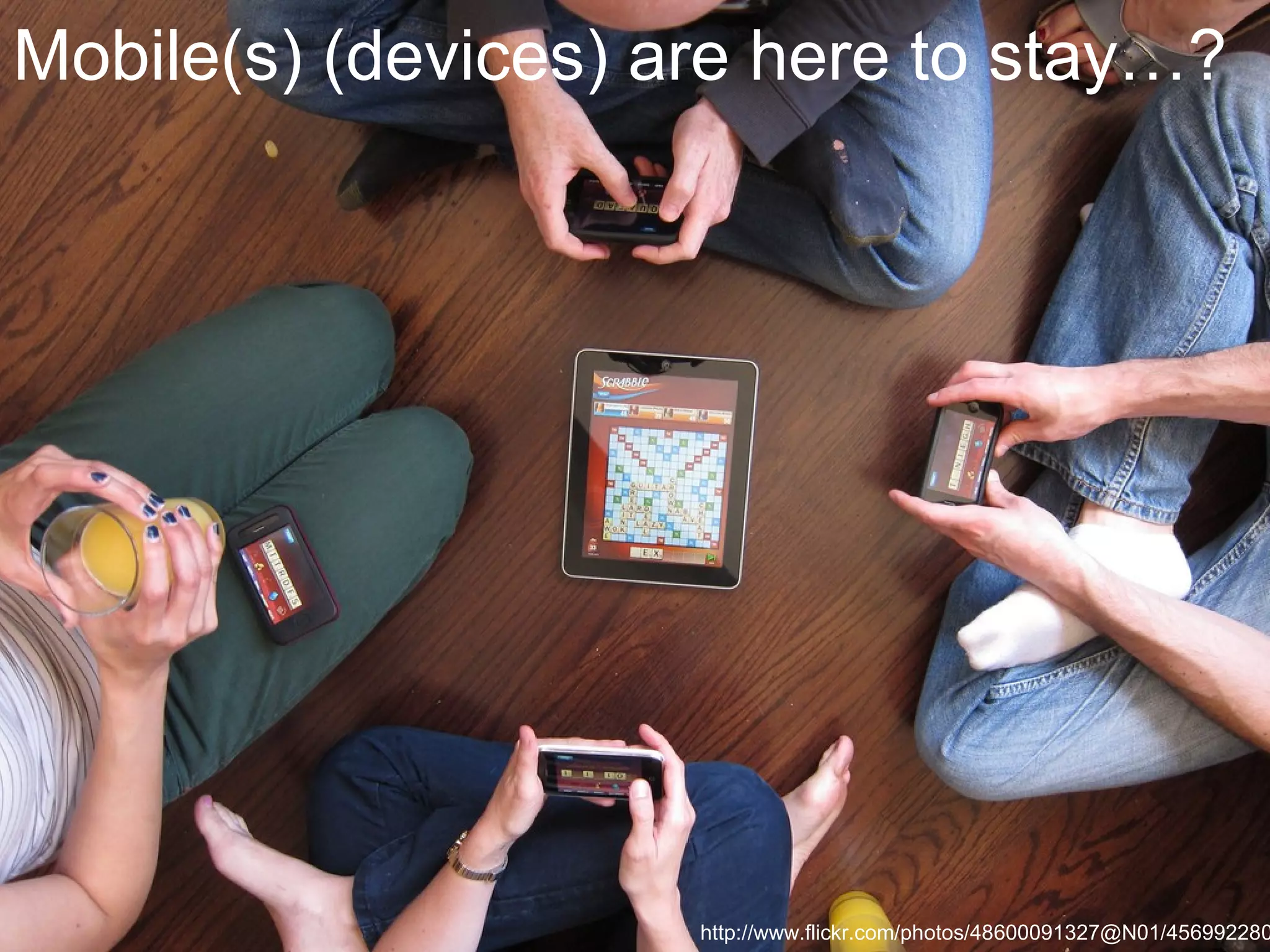Mobile(s) (devices) are here to stay…?

http://www.flickr.com/photos/48600091327@N01/456992280

 