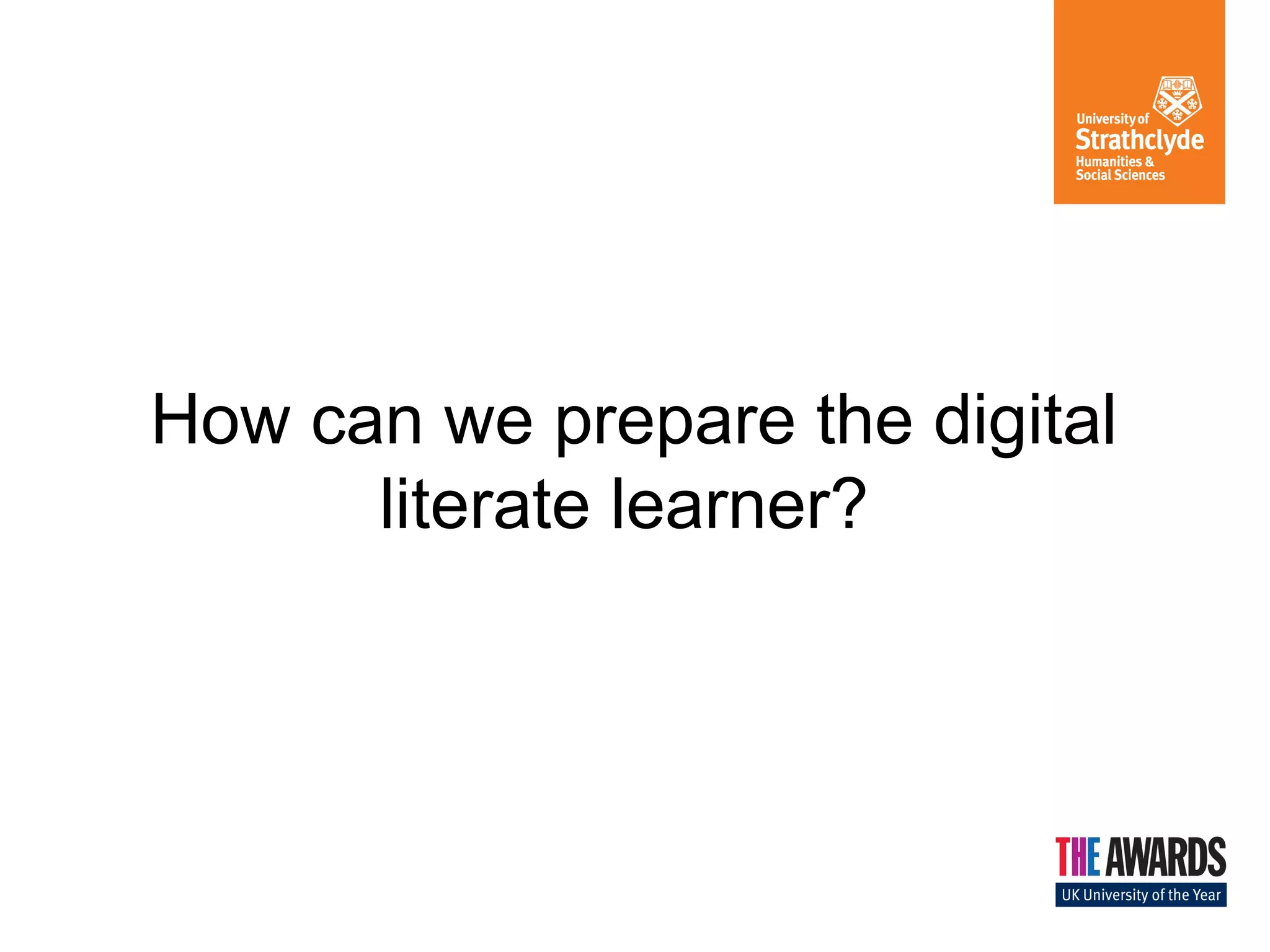How can we prepare the digital
literate learner?

 