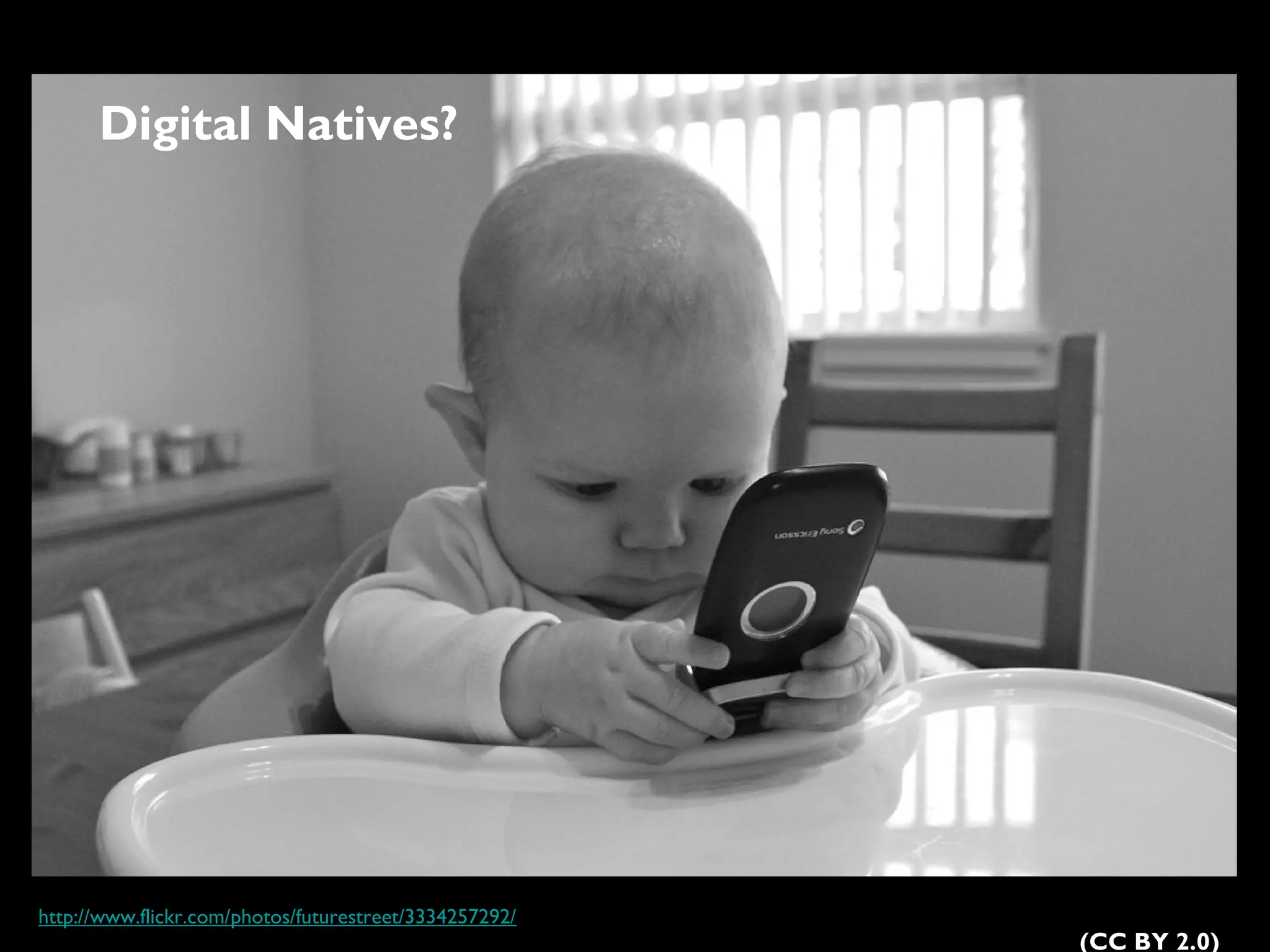 Digital Natives?

http://www.flickr.com/photos/futurestreet/3334257292/

(CC BY 2.0)

 