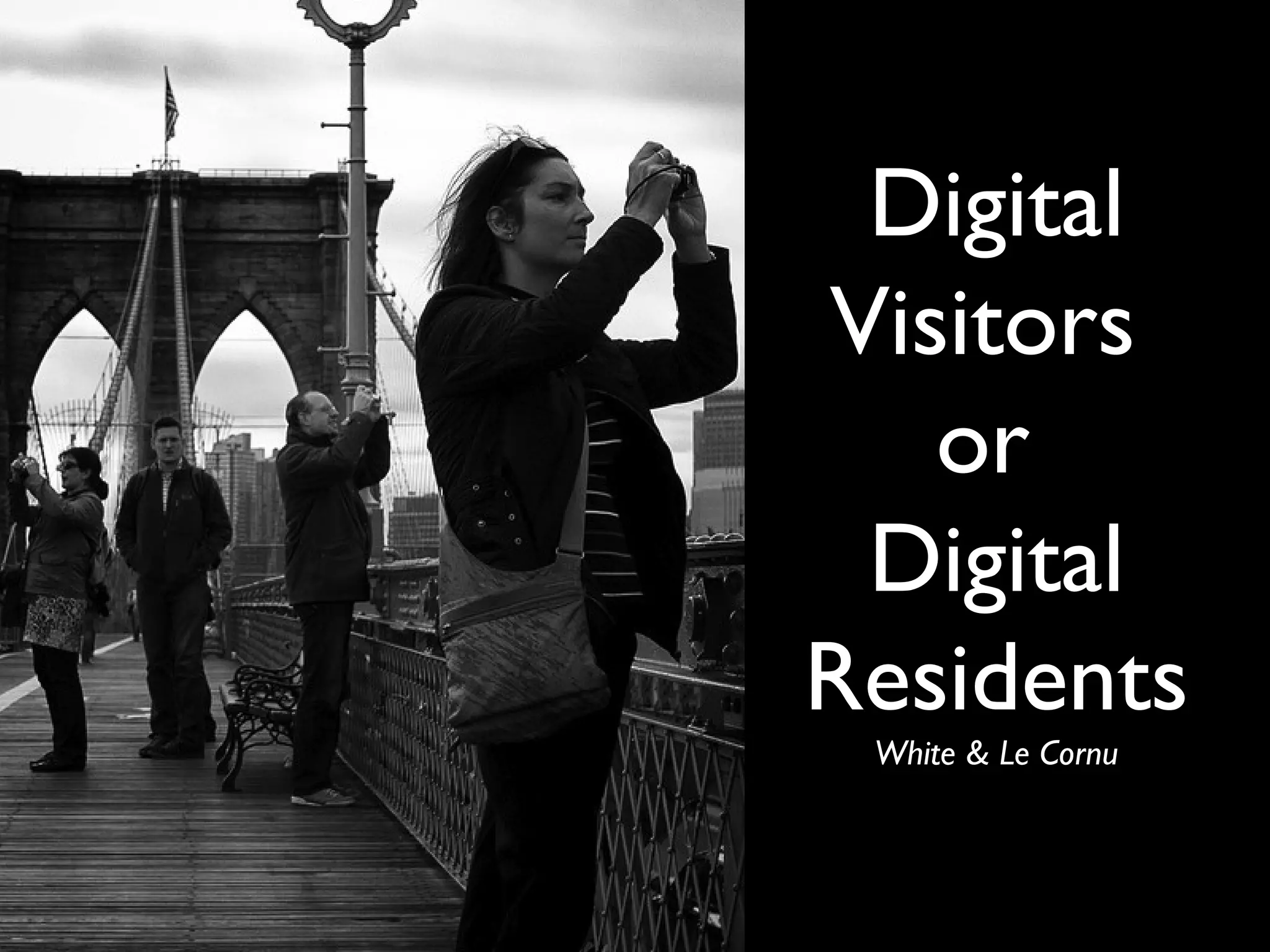 Digital
Visitors
or
Digital
Residents
White & Le Cornu

 