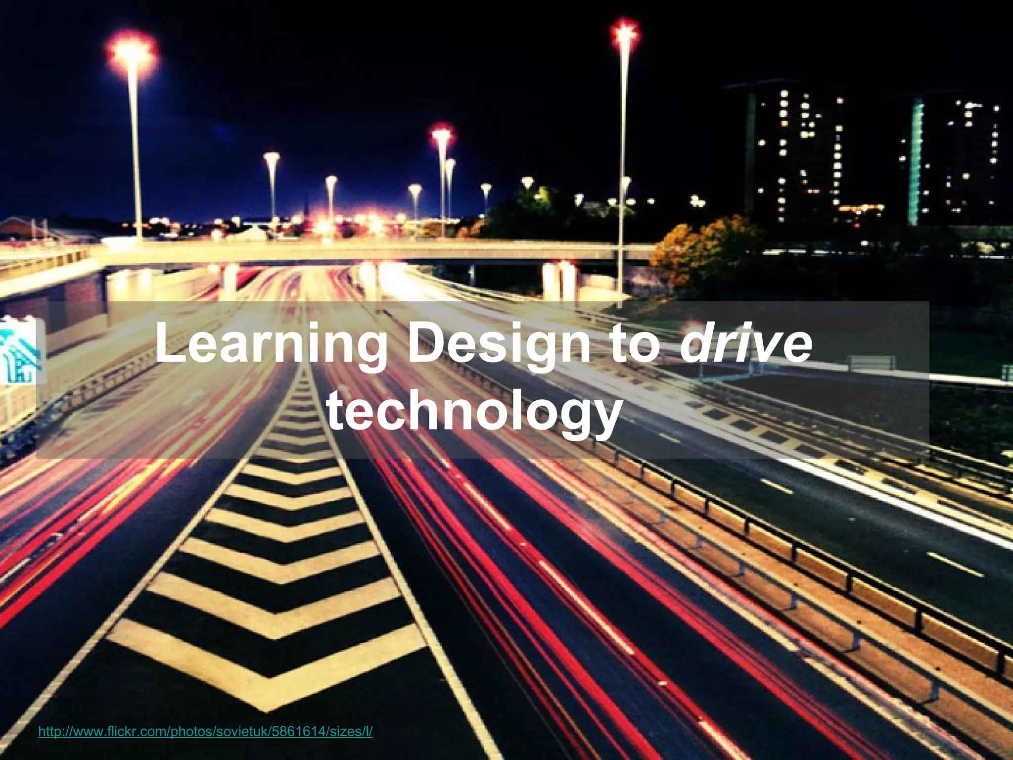 Learning Design to drive
technology

http://www.flickr.com/photos/sovietuk/5861614/sizes/l/

 