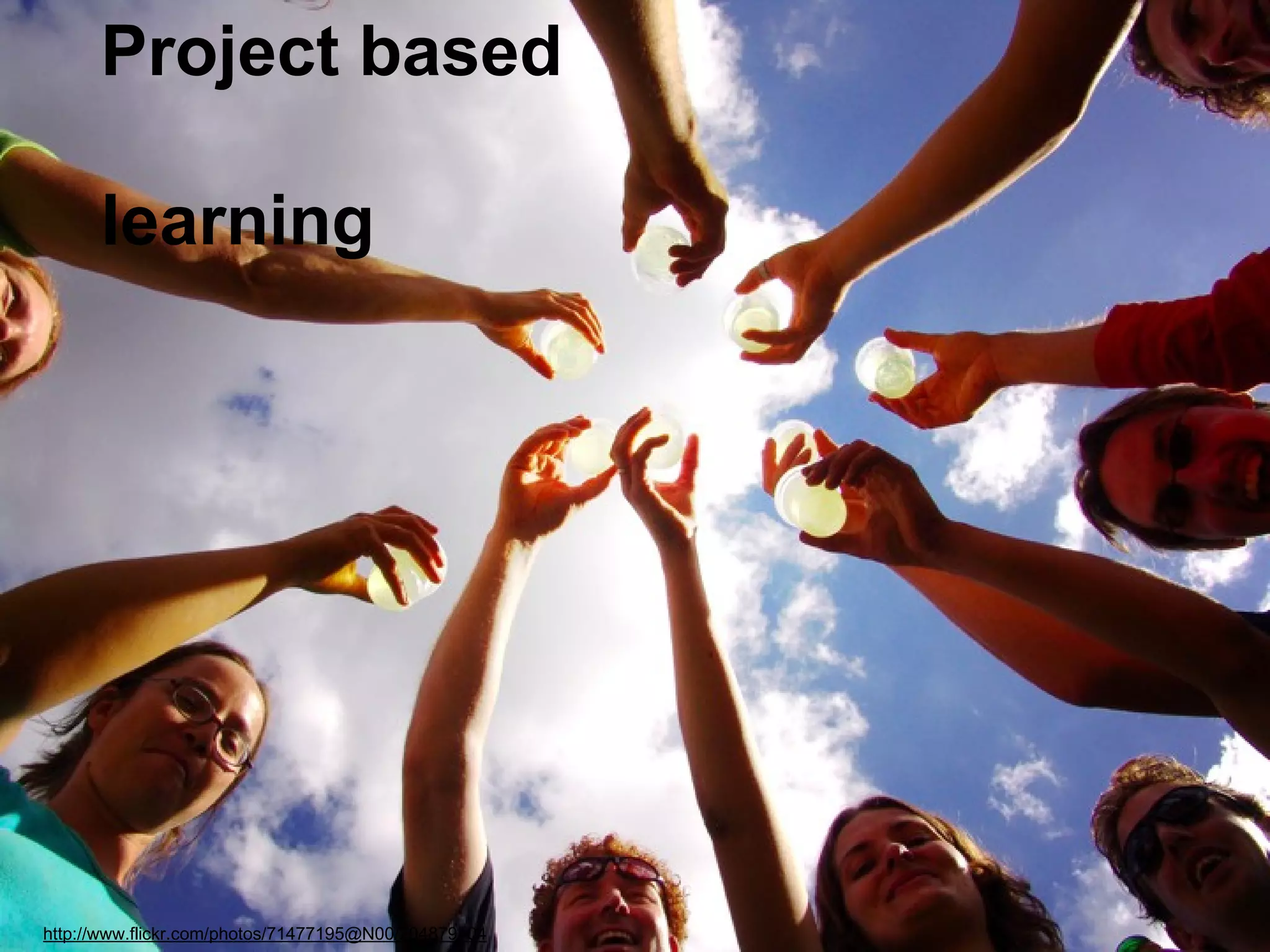 Project based
learning

http://www.flickr.com/photos/71477195@N00/204879104

 