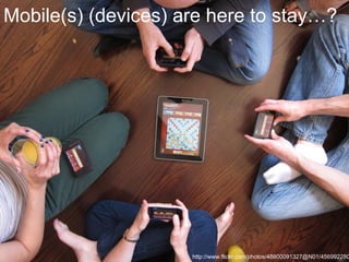 Mobile(s) (devices) are here to stay…?

http://www.flickr.com/photos/48600091327@N01/456992280

 