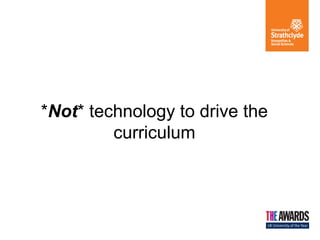 *Not* technology to drive the
curriculum

 