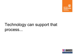 Technology can support that
process...

 