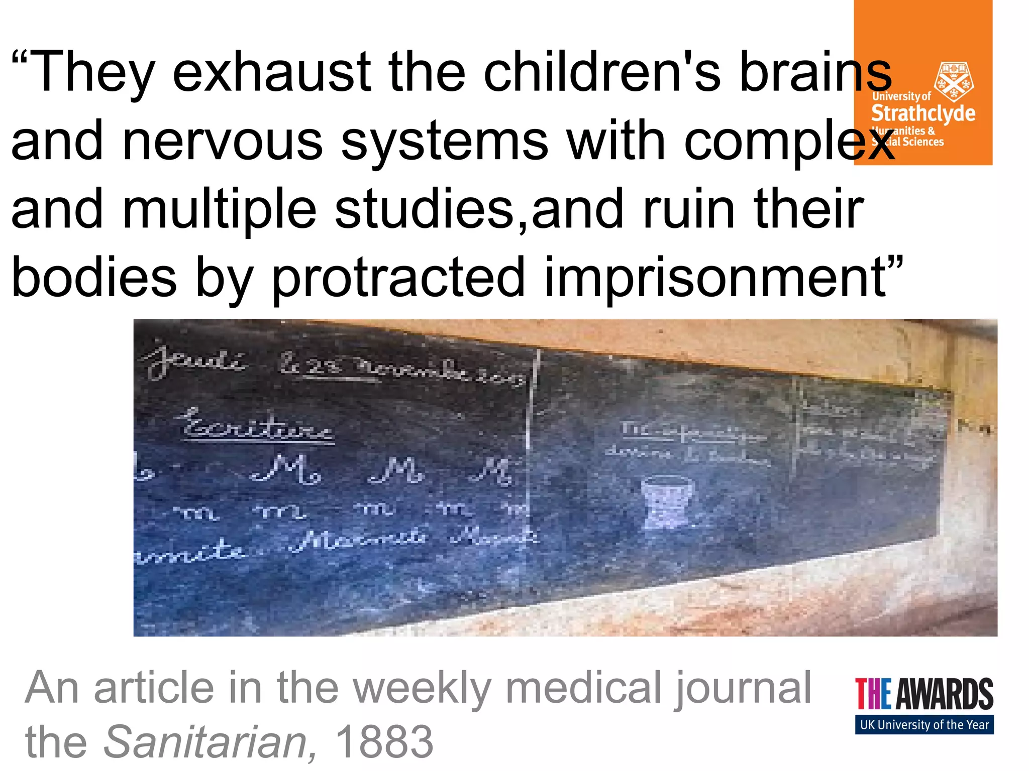 “They exhaust the children's brains
and nervous systems with complex
and multiple studies,and ruin their
bodies by protracted imprisonment”
An article in the weekly medical journal
the Sanitarian, 1883
 