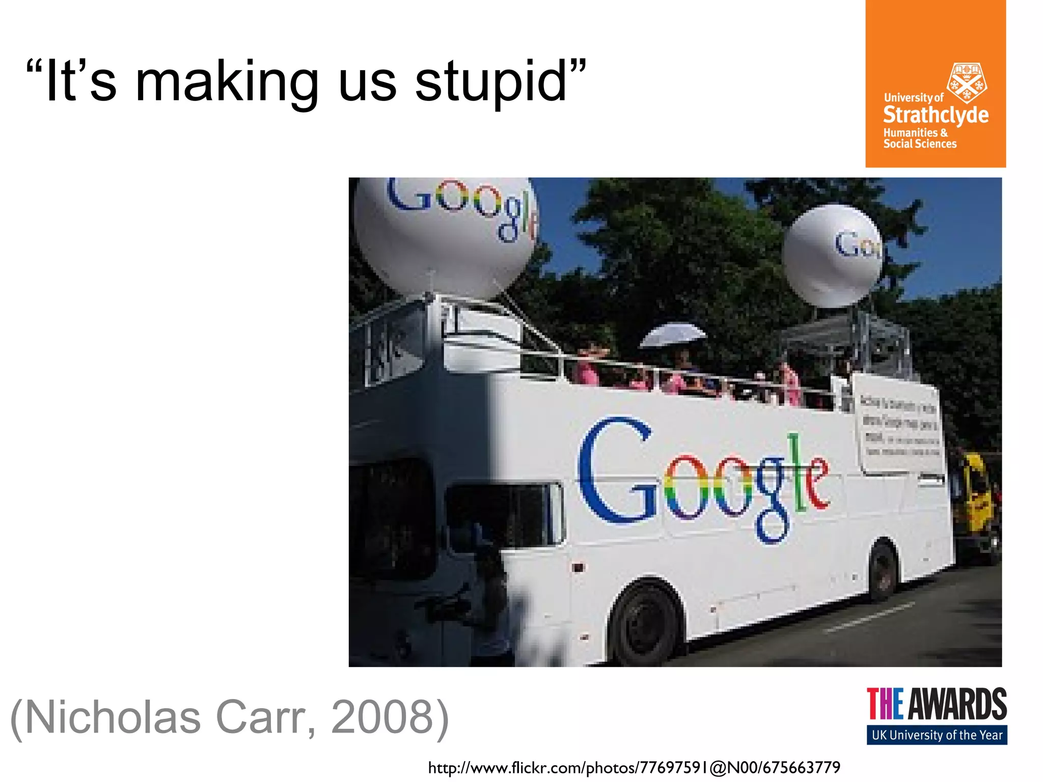 “It’s making us stupid”
(Nicholas Carr, 2008)
http://www.flickr.com/photos/77697591@N00/675663779
 