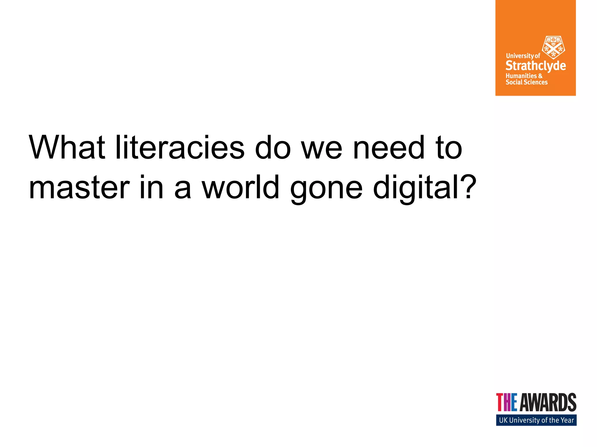 What literacies do we need to
master in a world gone digital?
 