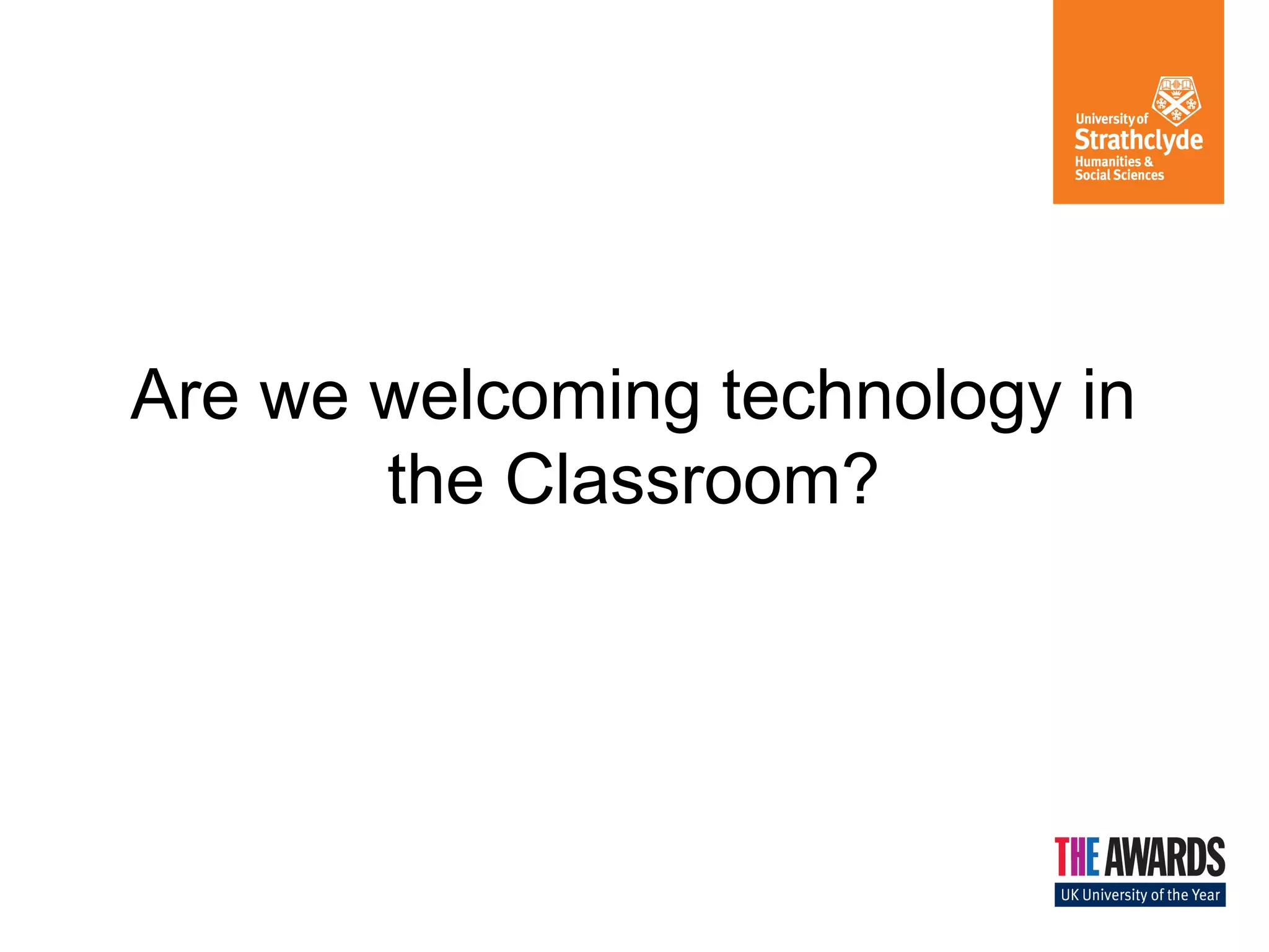 Are we welcoming technology in
the Classroom?
 