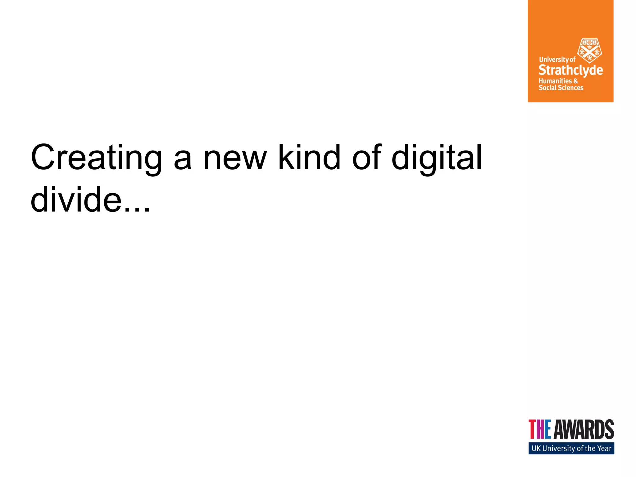 Creating a new kind of digital
divide...
 