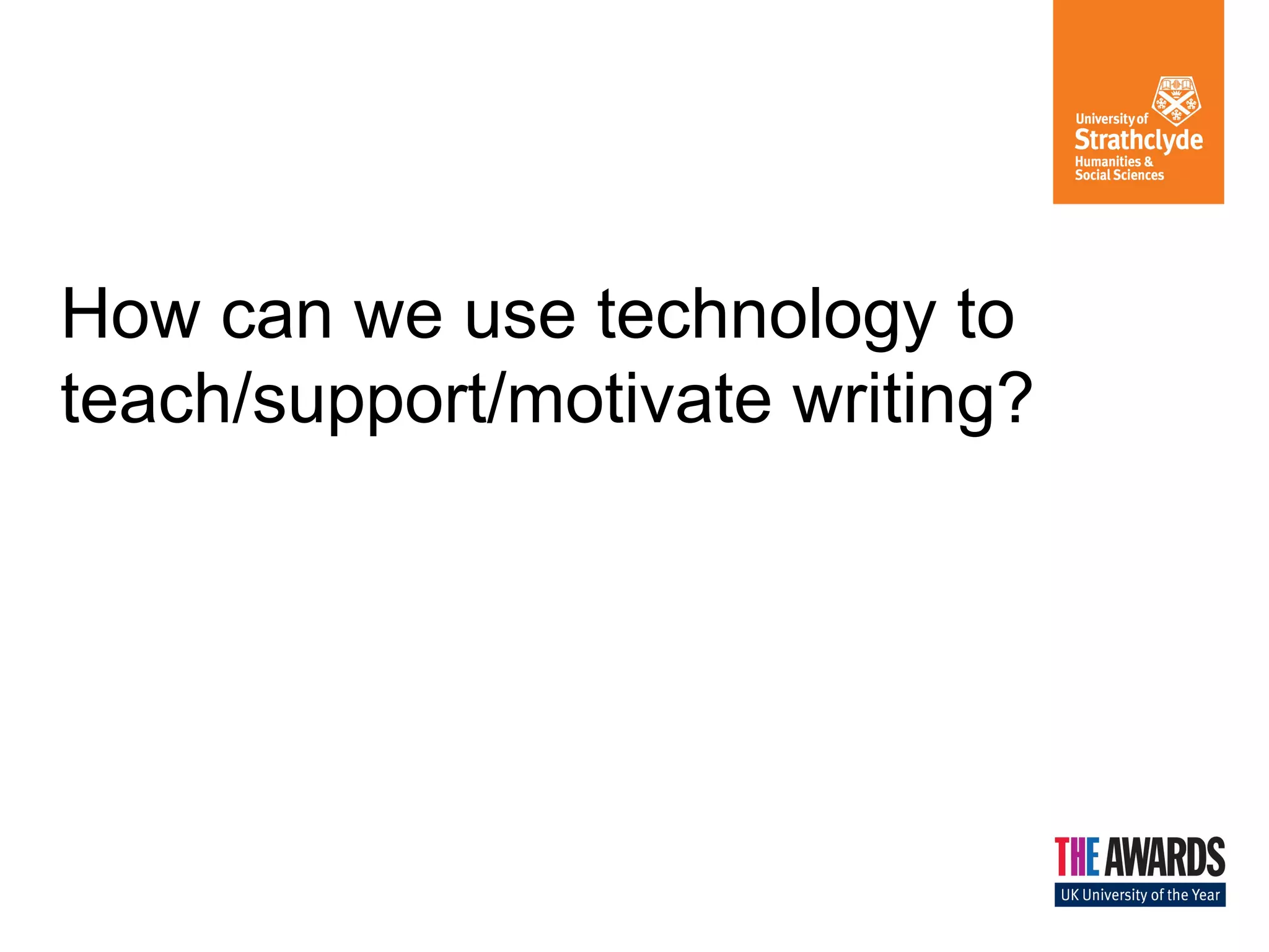 How can we use technology to
teach/support/motivate writing?
 