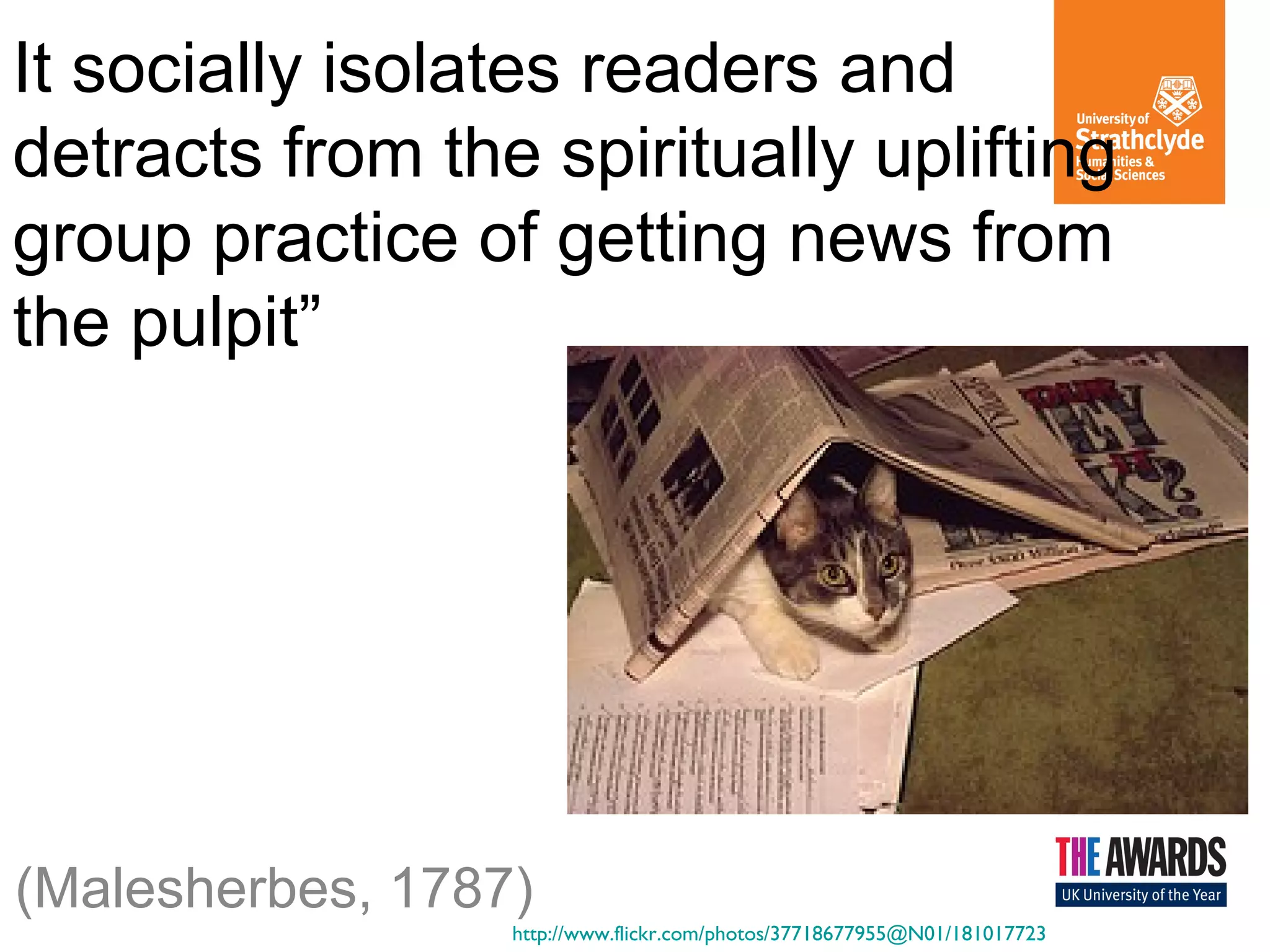 It socially isolates readers and
detracts from the spiritually uplifting
group practice of getting news from
the pulpit”
(Malesherbes, 1787)
http://www.flickr.com/photos/37718677955@N01/181017723
 