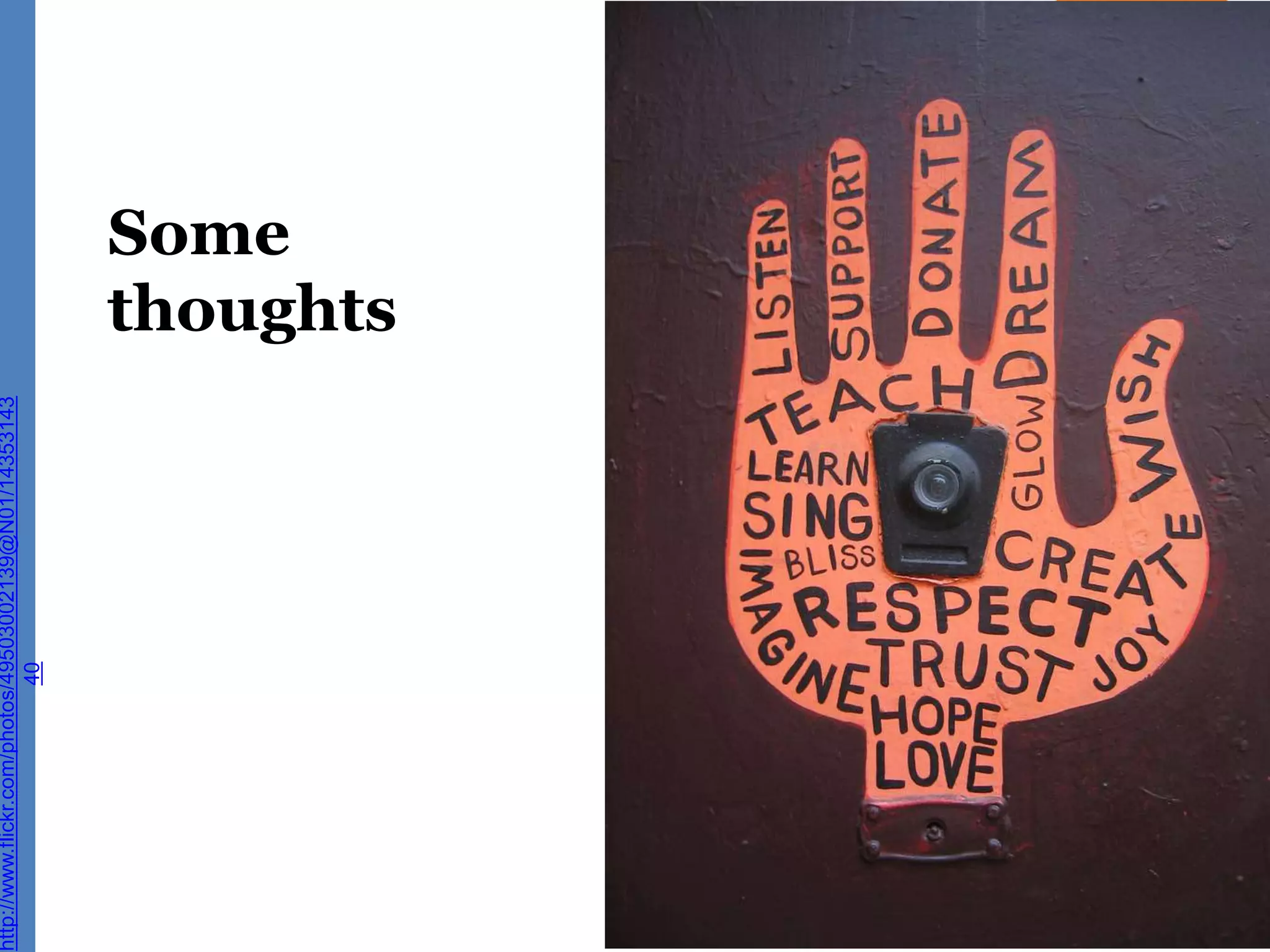 Some
thoughts
http://www.flickr.com/photos/49503002139@N01/14353143
40
 