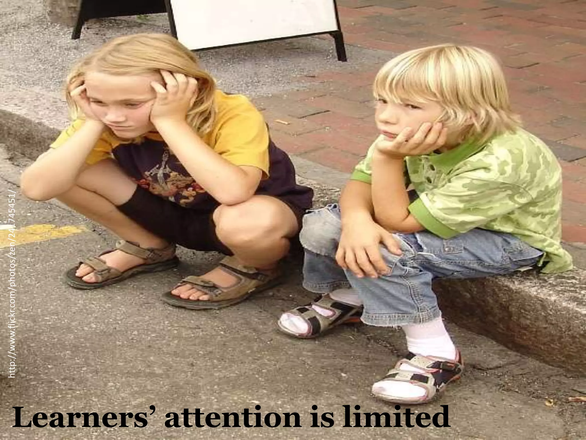 Learners’ attention is limited
http://www.flickr.com/photos/zen/241745451/
 