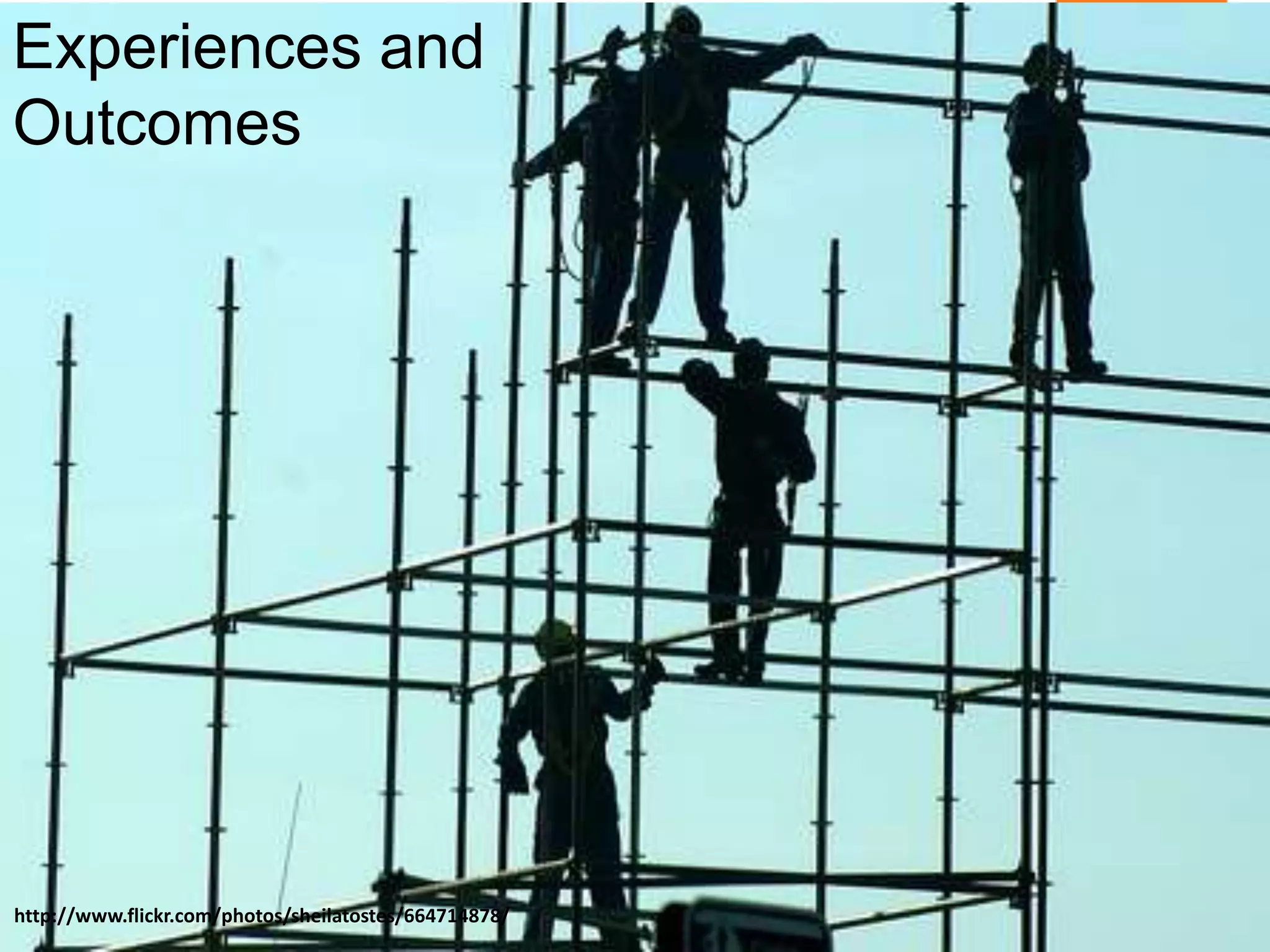 Experiences and
Outcomes
http://www.flickr.com/photos/sheilatostes/664714878/
 