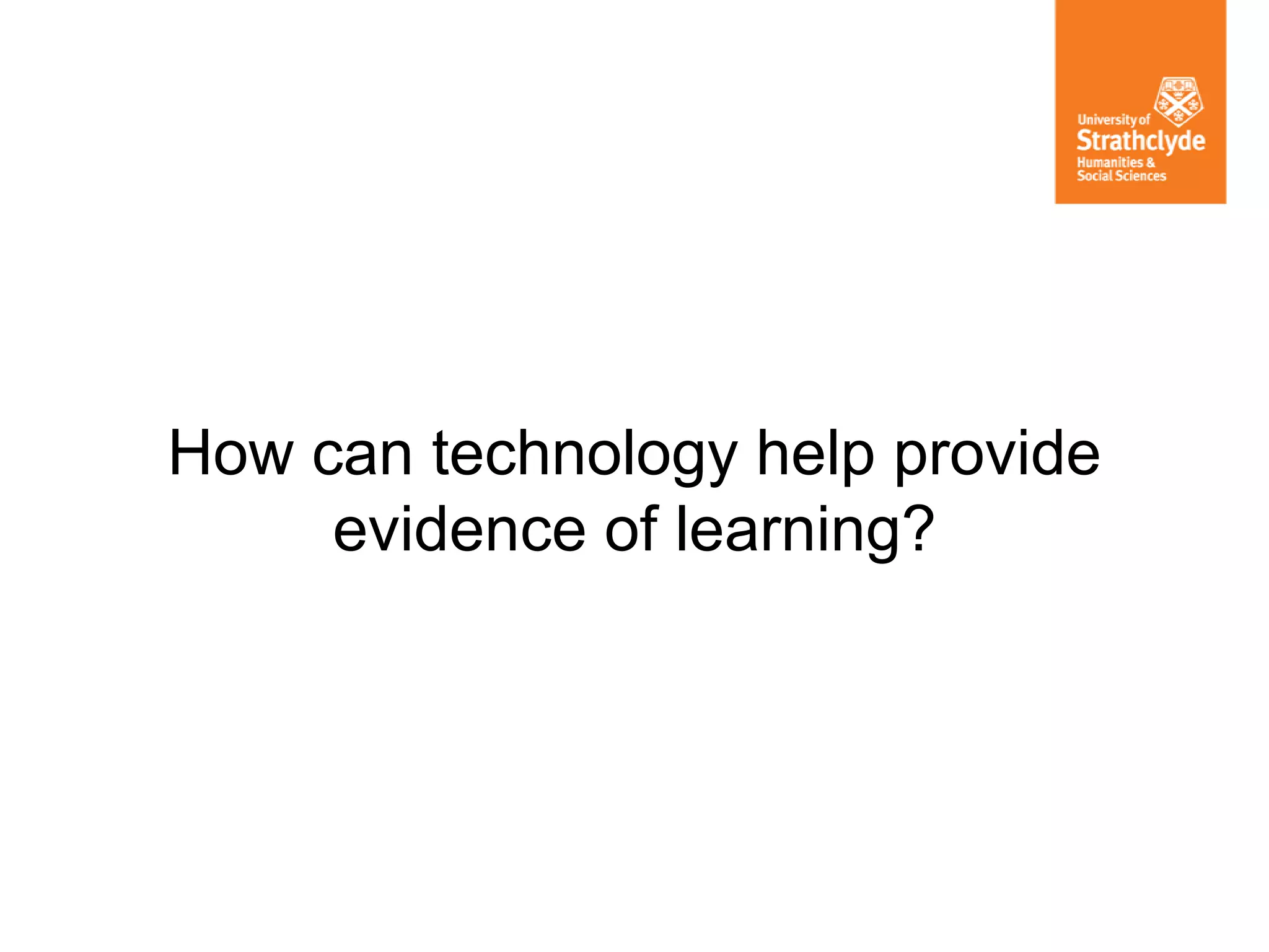 How can technology help provide
evidence of learning?
 