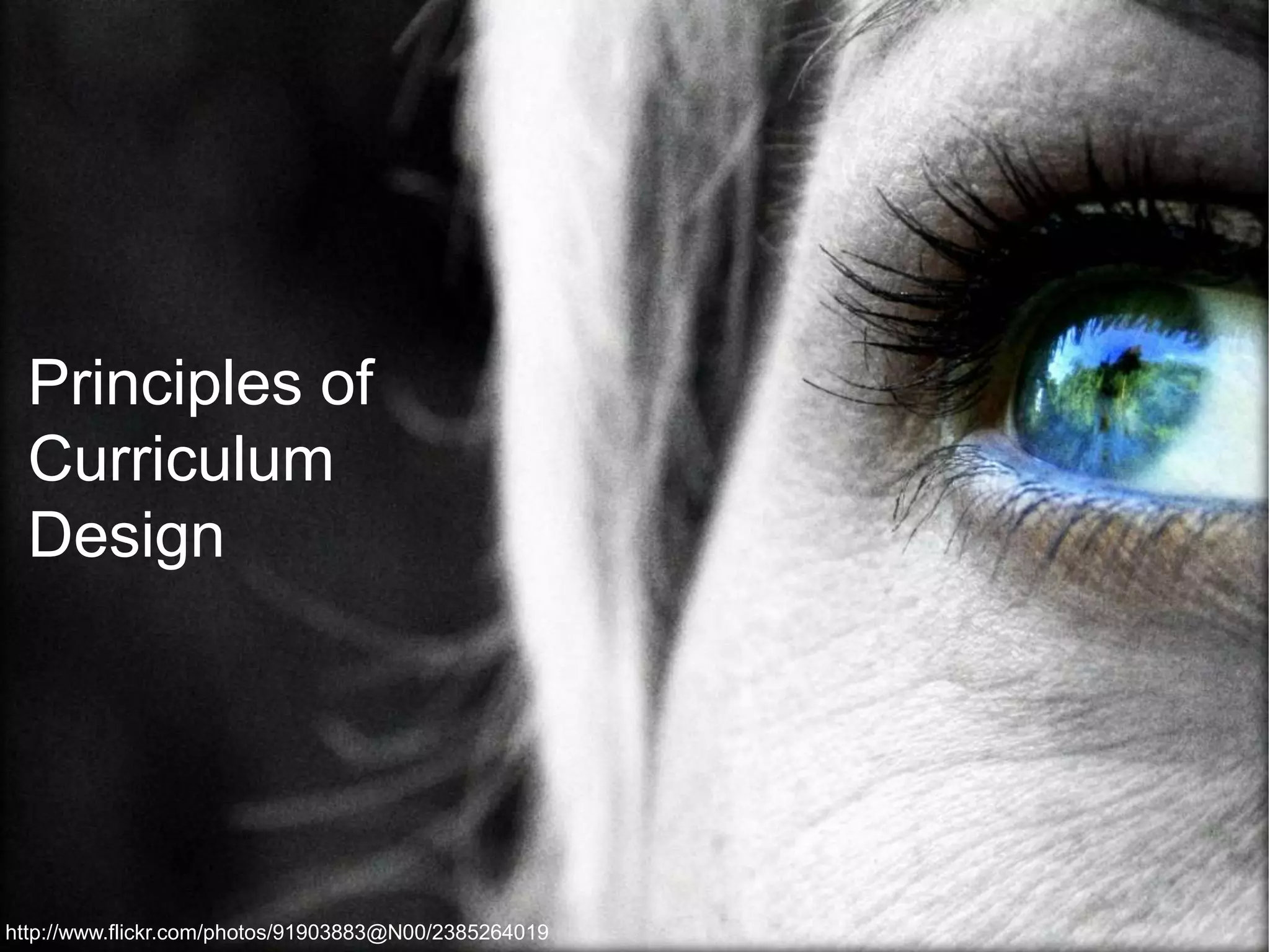 Principles of
Curriculum
Design
http://www.flickr.com/photos/91903883@N00/2385264019
 