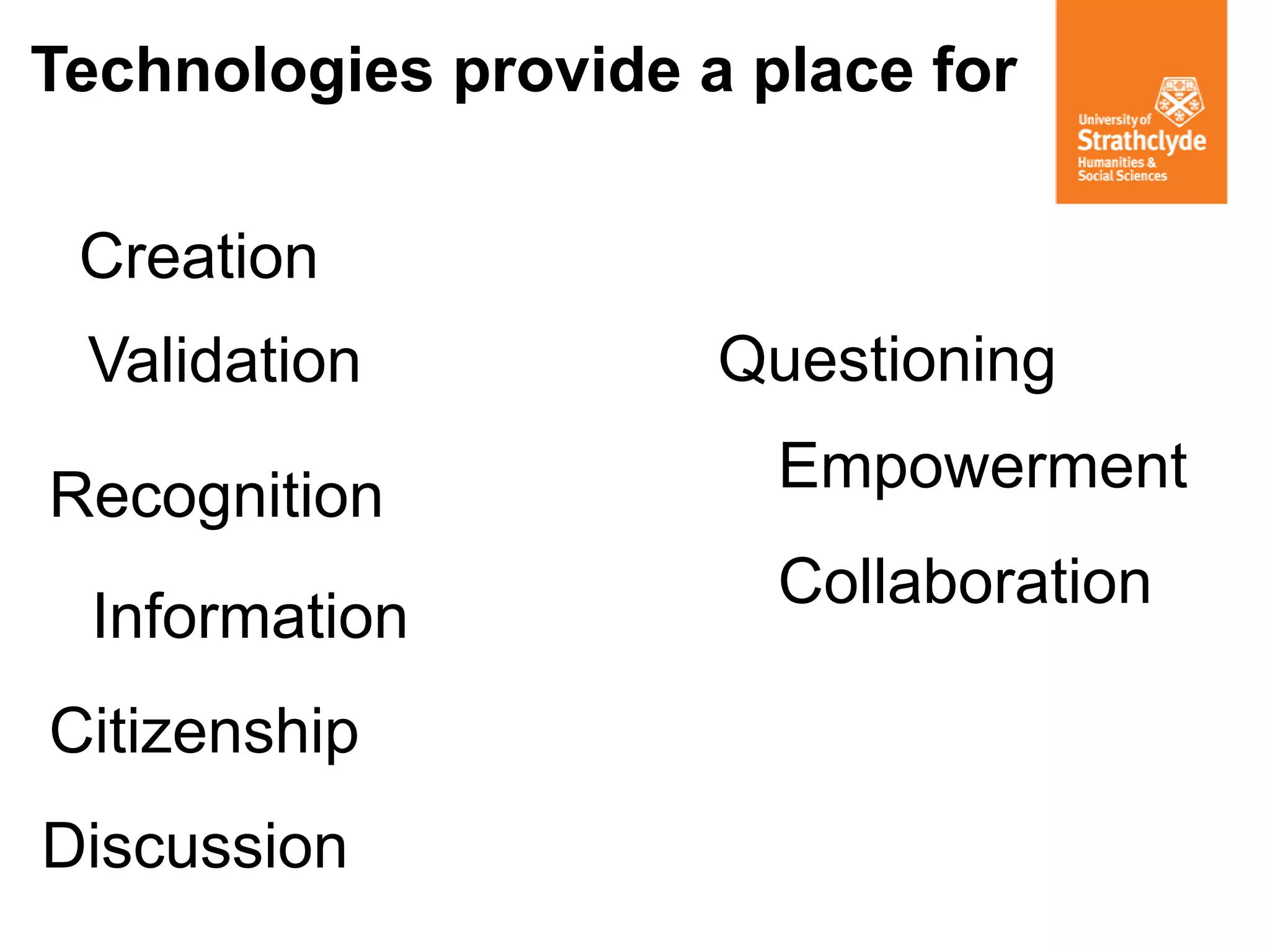 Technologies provide a place for
Discussion
Validation
Recognition
Citizenship
Information
Creation
Questioning
Empowerment
Collaboration
 