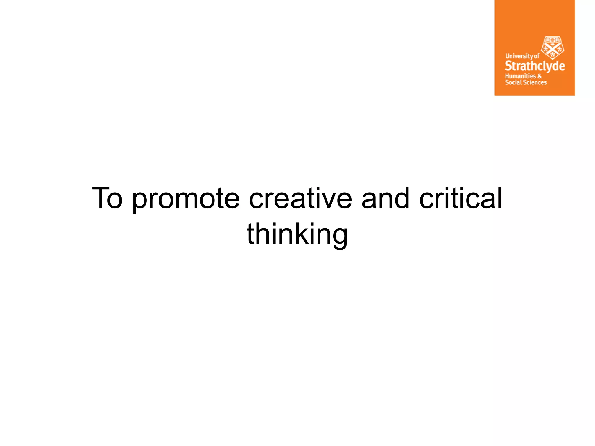 To promote creative and critical
thinking
 