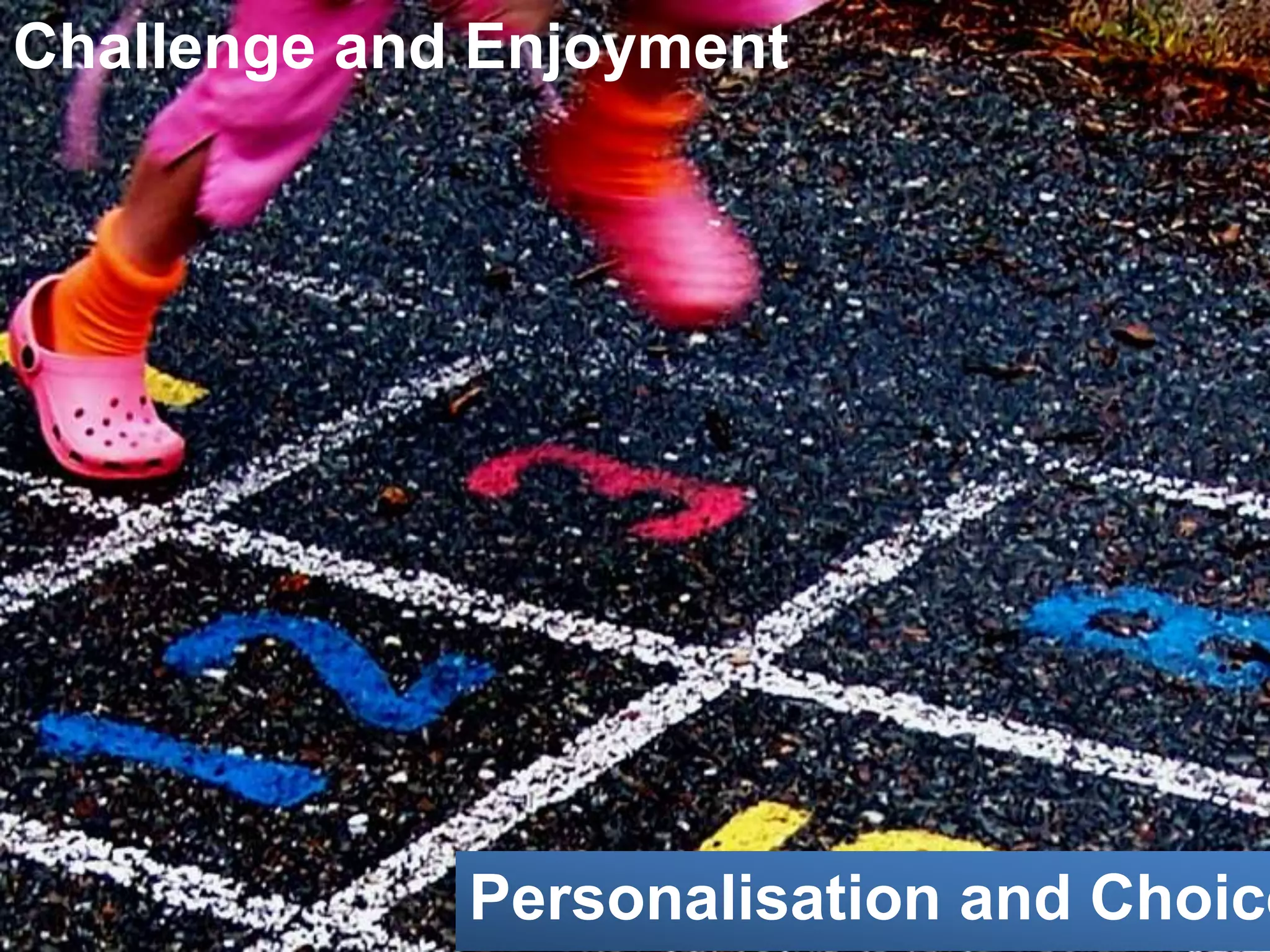 Challenge and Enjoyment
Personalisation and Choice
 